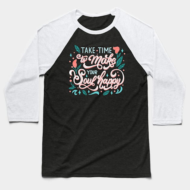 Take Time to Make Your Soul Happy Baseball T-Shirt by Mako Design 